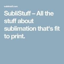 Sublistuff All The Stuff About Sublimation That S Fit To Print Sublime Heat Transfer Vinyl Projects Heat Transfer Vinyl