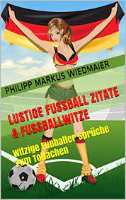 Lustige Fussball Zitate Fussballwitze Witzige Fussballer Spruche Zum Totlachen German Edition Ebook Smile Sweet Amazon In Kindle Store