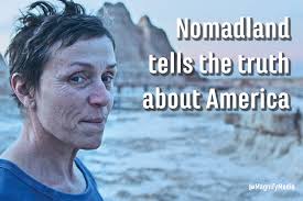 'nomadland', starring frances mcdormand and written and directed by chloé zhao, tells the story of fern, an fern and her friends had all bought into the lie that is the american dream, and now they. Nomadland Tells The Truth About America 03 29 2021