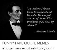 It is black in the south, and white in the north. Yo Andrew Johnson Imma Let You Finish But Hannibal Hamlin Just Was One Of The Best Vice Presidents Of All Time Of All Time Pir Abraham Lincoln Funny Fake Quote Memes Image