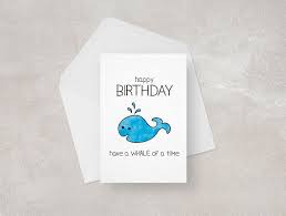 So read on, and enjoy! Cute Whale Birthday Card Funny Pun Card Whale Of A Time For Her For Him Funny Pun Card Personalised Pun Card Funny Birthday Cards Birthday Cards