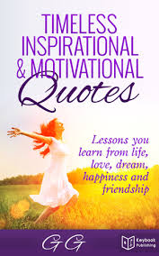 150 positive quotes about life and happiness to help you stay positive (+ great images). Timeless Inspirational Motivational Quotes Lessons You Learn From Life Love Dream Happiness And Friendship By G G
