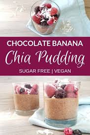 Chocolate Banana Chia Pudding Sugar Free Vegan Recipe Banana Chia Pudding Sugar Free Vegan Chia Pudding