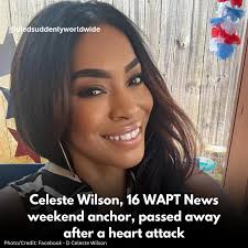R.I.P Celeste Wilson Celeste Wilson, WAPT's weekend anchor, has passed away  unexpectedly from a heart attack. A New Orleans native, she began her  career at a CBS affiliate in Monroe, Louisiana, worked