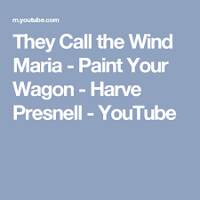 They Call The Wind Maria Paint Your Wagon Harve Presnell Youtube Wagon Painting Maria