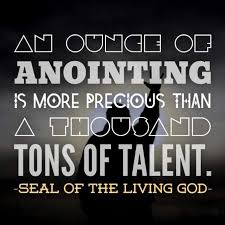 An Ounce Of Anointing Is More Precious Than A Thousand Tons Of Talent Healing Words Sound Words Scripture Quotes