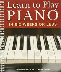 Learn To Play Piano In Six Weeks Or Less: Delaney, Dan, Chotkowski,  William: 9781402731563: Amazon.com: Books