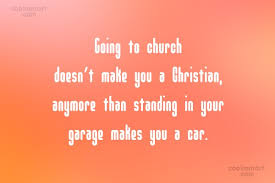 Quote Going To Church Doesn T Make You A Christian Anymore Than Standing In Coolnsmart