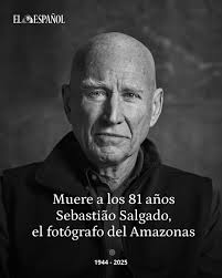 ⚫️Muere a los 81 años Sebastião Salgado, el fotógrafo del Amazonas por una  leucemia severa, derivada en malaria que contrajo en 2010. Defensor de la  humanidad y el medio ambiente, el artista
