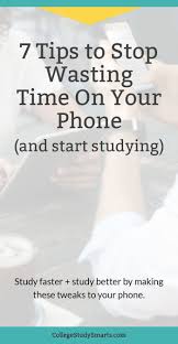 7 Tips To Stop Wasting Time On Your Phone And Start Studying College Study Smarts Study Smarter College Study Study Tips College