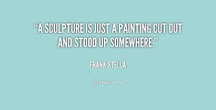 It is about taking hold of the rough texture of life. Quotes About Sculpture 246 Quotes