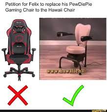 petition for felix to replace his pewdiepie gaming chair to the hawaii chair ifunny pewdiepie gaming chair chair popular