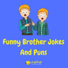 Brother isgood at textin g jokes. 28 Hilarious Brother Jokes And Puns Laffgaff