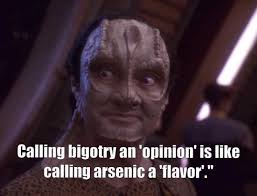 Image: A still of actor Andrew Robinson playing the character Elim Garak  from the TV series Star Trek: Deep Space Nine. "Calling bigotry an  'opinion' is like calling arsenic a 'flavor'." Quote