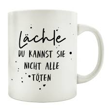 Während des lächelns kannst du dir ja auch vorstellen, wie du mit all den quälgeistern abrechnest. Tasse Kaffeetasse Mit Spruch Lachle Du Kannst Sie Nicht Alle Toten Bu