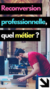 Quel Metier Choisir Pour Une Reconversion Professionnelle Quel Metier Choisir Reconversion Professionnelle Emploi Formation