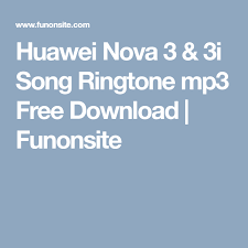 Huawei Nova 3 3i Song Ringtone Mp3 Free Download Funonsite Free Download Free Songs