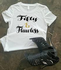 Available in a range of colours and styles for men, women, and everyone. 50th Birthday Shirt For Her 50 And Flawless 50th Birthday Etsy 50th Birthday Shirts Womens Birthday Shirt Birthday Shirts