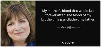 The man ran away and fell to raping and robbing and murdering everywhere, and frankenstein was horrified and in despair, and said, i made him, without asking his consent, and it. Alice Hoffman Quote My Mother S Blood That Would Last Forever After The Blood