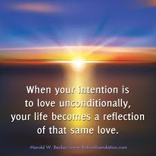 When Your Intention Is To Love Unconditionally Your Life Becomes A Reflection Of That Same Love Harold W Becker Unconditi Life Unconditional Love Same Love