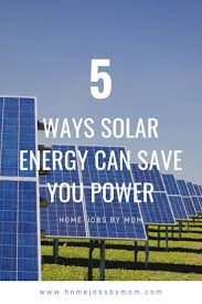 5 Ways Solar Energy Can Save You Power Home Jobs By Mom Solar Energy Solar Technology Solar Energy Panels