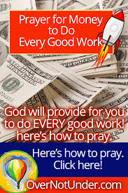Prayer for money dear heavenly father, i come before your holy presence and beg on you to have mercy on me as you grant my heart desires. Prayer For Money To Do Every Good Work Over Not Under