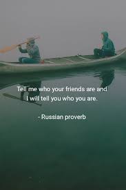 Tell Me Who Your Friends Are And I Will Tell You Who You Are Russian Proverb Russian Proverb Russian Proverbs Russian Quotes