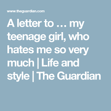 A Letter To My Teenage Girl Who Hates Me So Very Much Teenage Daughter Quotes Letter To My Daughter Letter To Daughter