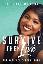Survive Then Live: The Patience Carter Story: Murray, Patience:  9780578454580: Amazon.com: Books