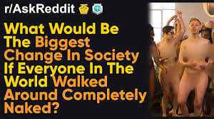 What Would Be The Biggest Change if Everyone in World Walk Around Naked?  (rAskReddit) - YouTube