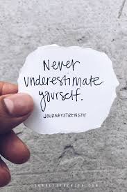 Never Underestimate Yourself Inspirational Quotes Motivational Quotes Motivation Personal Growth An Hand Quotes Encouragement Quotes Quotes To Live By