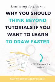 Learning To Learn Why You Should Think Beyond Tutorials If You Want To Learn To Draw Faster Learn To Draw Drawings Sketching Tips