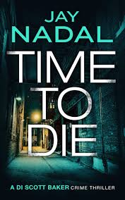 Time To Die (DI Scott Baker #1) by Jay Nadal | Goodreads