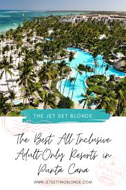 Luxuryhotel.world helps you find the best luxury hotels around the world. The Best All Inclusive Adult Only Resorts In Punta Cana The Jet Set Blonde