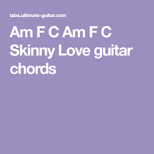 Birdy Skinny Love Chords Guitar Am F C Am F C Skinny Love Guitar Chords Skinny Love Skinny Love