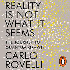 ¿de qué está compuesta, en definitiva, la realidad?, ¿cuál es la estructura profunda de las cosas?, ¿cómo se conjuga la gramática de la naturaleza? Reality Is Not What It Seems The Journey To Quantum Gravity Horbuch Download Amazon De Carlo Rovelli Roy Mcmillan Penguin Books Ltd Audible Audiobooks