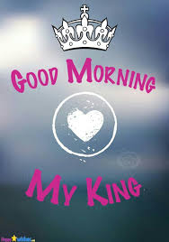Good Morning My King With Heart Image Good Morning Handsome Quotes My King Quotes Good Morning Love