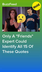 Only A Friends Expert Could Identify All 15 Of These Quotes Friends Quizzes Tv Show Friends Tv Quotes Tv Show Quizzes
