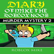I am has and i am a experienced murder mystery 2 player. Diary Of Mike The Roblox Noob Murder Mystery 2 Horbuch Download Von Roblox Mike Audible De Gelesen Von Trevor Clinger