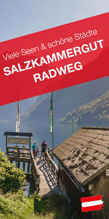 Salzkammergut Radweg Entlang An Wasser Und Kultur Salzkammergut Radweg Radurlaub