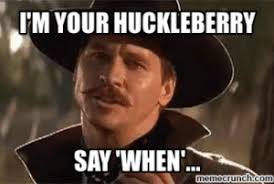 The best gifs are on giphy. I M Not Your Huckleberry Im Your Huckleberry Meme On Me Me