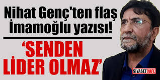Hu millet uyanın mehdi geldi mehdi! Nihat Genc Ten Flas Imamoglu Yazisi Senden Lider Olmaz