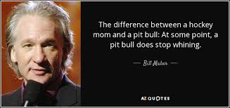 Enjoy reading and share 2 famous quotes about hockey moms with everyone. Bill Maher Quote The Difference Between A Hockey Mom And A Pit Bull