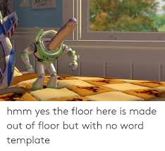 See all hmm yes the floor here is made out of floor memes. Bandy Hmm Yes The Floor Here Is Made Out Of Floor But With No Word Template Word Meme On Me Me