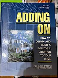 These extensions can serve as playrooms, home offices, garages, gyms or even extra dining space.building a home extension can be a catch 22 situation. Adding On How To Design And Build The Perfect Addition For Your Home Burton Ken Rodale Press Yepsen Roger 9780875966052 Amazon Com Books