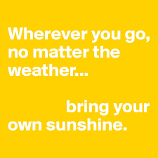 Wherever You Go No Matter The Weather Bring Your Own Sunshine Post By Xan On Boldomatic