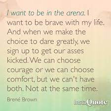 Brene Brown Rising Strong I Want To Be In The Arena Brene Brown Quotes Courage Quotes Thoughts Quotes