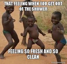 That Feeling When You Get Out Of The Shower Feeling So Fresh And So Clean Dancing Black Kids Make A Meme
