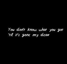 You Don T Know What You Ve Got Til It S Gone My Dear Again Noah Cyrus