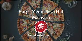 Promosi Harga Menu Pizza Hut Malaysia 2021
